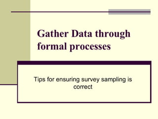 Gather Data Through Formal Processes