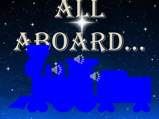 ALL
ABOARD…
 
