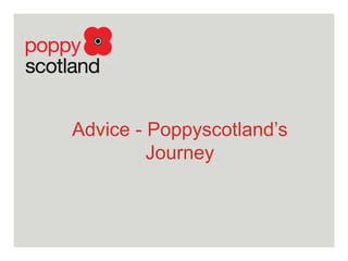 Advice - Poppyscotland’s
Journey
 