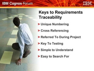 Keys to Requirements
Traceability
> Unique Numbering

> Cross Referencing

> Referred To During Project

> Key To Testing

> Simple to Understand

> Easy to Search For
 