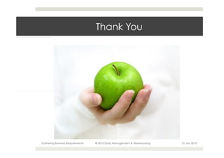 Thank You




Gathering Business Requirements   © 2010 Data Management & Warehousing   21 Jan 2010
 