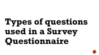 Types of questions
used in a Survey
Questionnaire
 