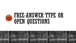 FREE-ANSWER TYPE OR
OPEN QUESTIONS
 