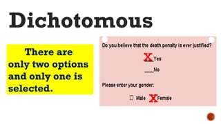 There are
only two options
and only one is
selected.
Dichotomous
x
x
 