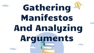 Gathering
Manifestos
And Analyzing
Arguments
 