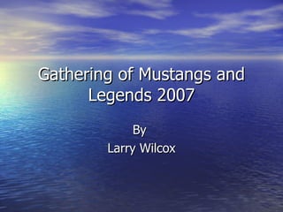 Gathering of Mustangs and Legends 2007 By  Larry Wilcox 