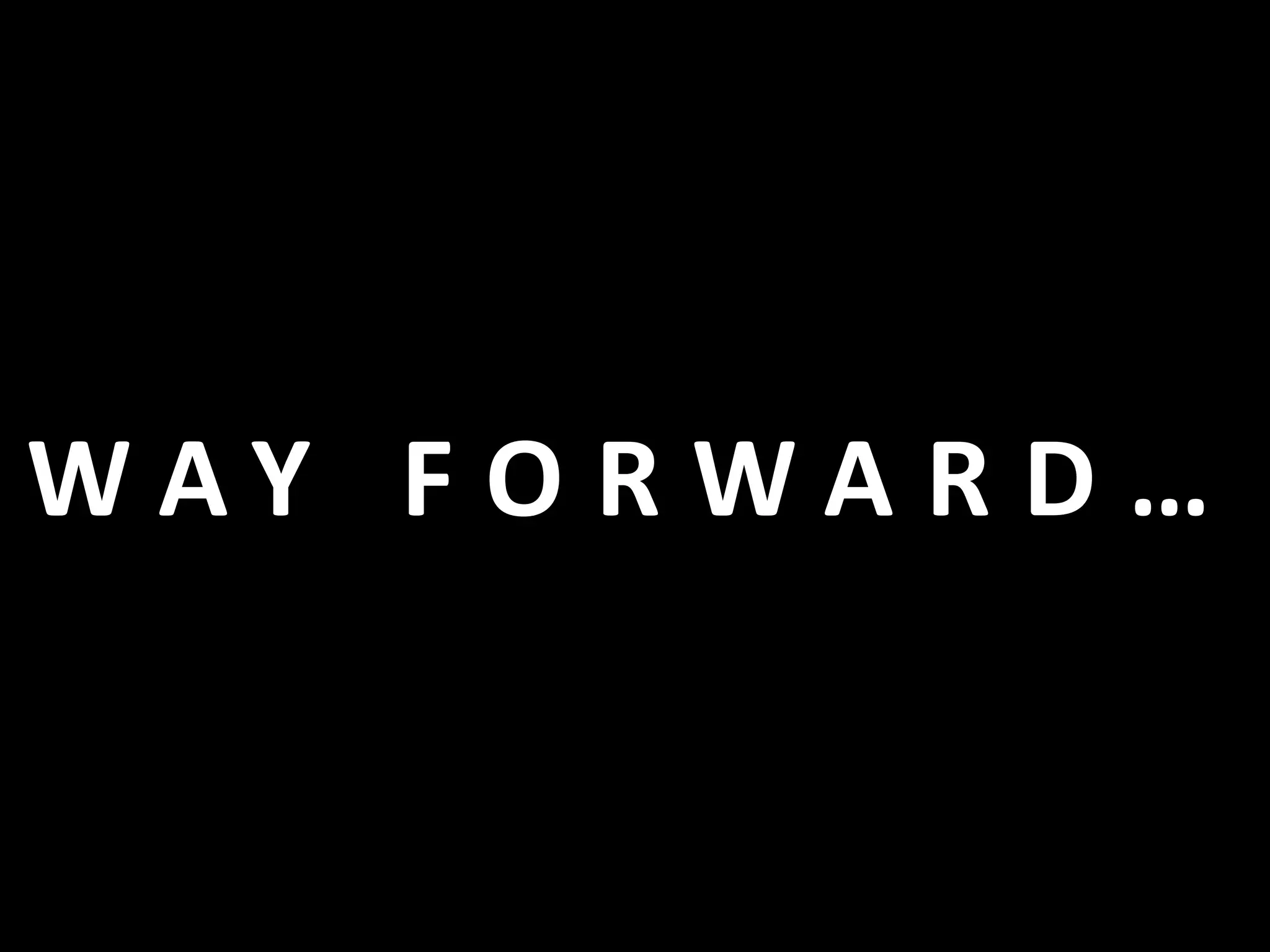 W A Y F O R W A R D …
 