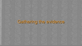 Gathering the evidence 