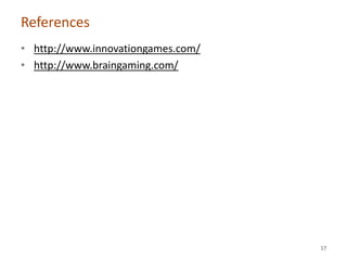 References
• http://www.innovationgames.com/
• http://www.braingaming.com/




                                    17
 