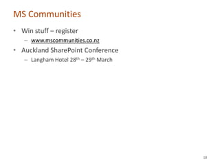 MS Communities
• Win stuff – register
   – www.mscommunities.co.nz
• Auckland SharePoint Conference
   – Langham Hotel 28th – 29th March




                                       18
 