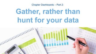 Gather, rather than
hunt for your data
Chapter Dashboards – Part 2:
 