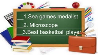 __1.Sea games medalist
__2. Microscope
__3.Best basketball player
 