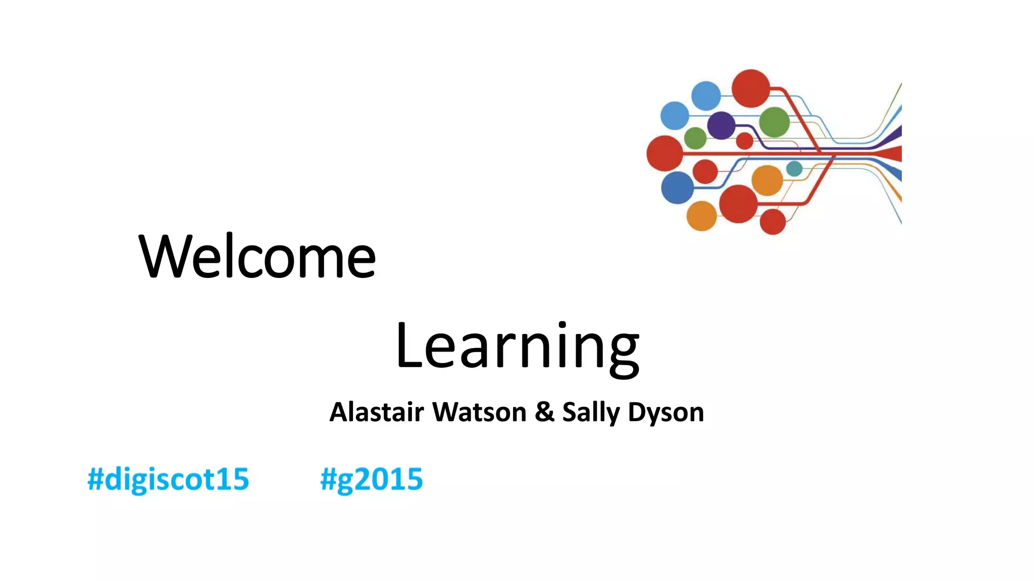 Welcome
Learning
Alastair Watson & Sally Dyson
 