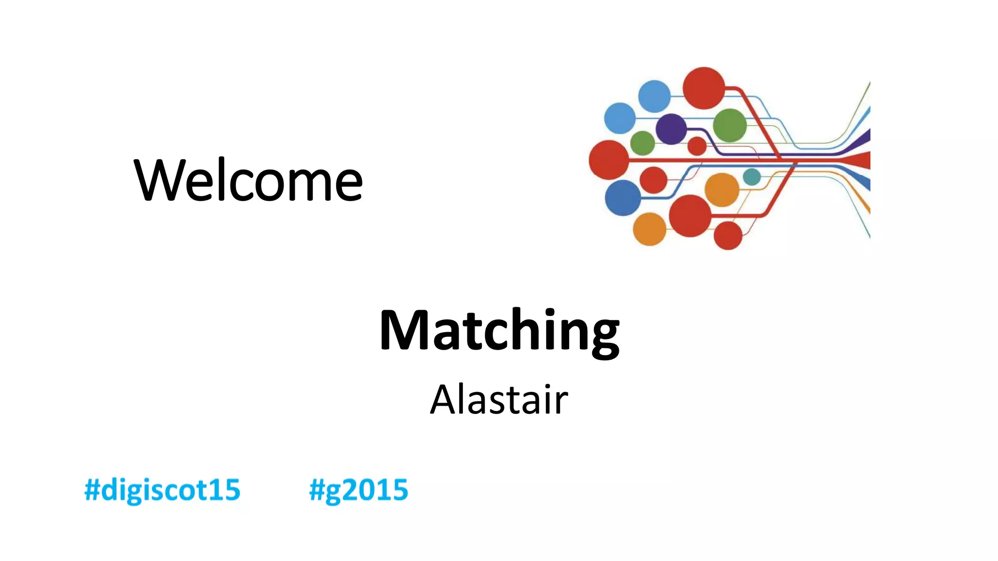 Welcome
Matching
Alastair
 