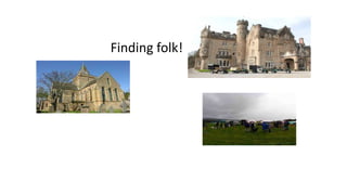 Finding folk!
 
