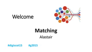 Welcome
Matching
Alastair
 