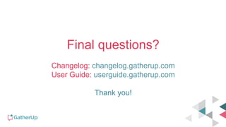 Final questions?
Changelog: changelog.gatherup.com
User Guide: userguide.gatherup.com
Thank you!
 