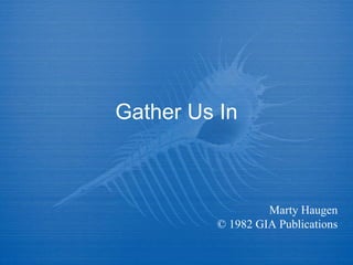 Gather Us In Marty Haugen © 1982 GIA Publications 