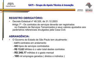 GATI – Grupo de Apoio Técnico à Inovação <ul><li>REGISTRO OBRIGATÓRIO: </li></ul><ul><li>Decreto Estadual nº 48.326, de 31...
