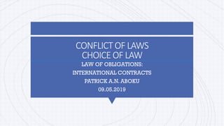 CONFLICTOF LAWS
CHOICEOF LAW
LAW OF OBLIGATIONS:
INTERNATIONAL CONTRACTS
PATRICK A.N. ABOKU
09.05.2019
 