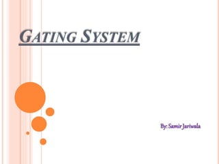 GATING SYSTEM
By: SamirJariwala
 