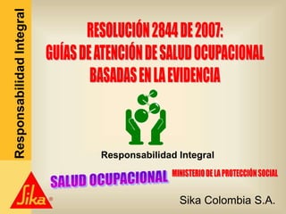 Sika Colombia S.A.
ResponsabilidadIntegral
Responsabilidad Integral
 