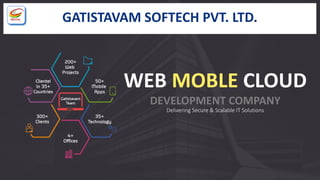 GATISTAVAM SOFTECH PVT. LTD.
Delivering Secure & Scalable IT Solutions
WEB MOBLE CLOUD
DEVELOPMENT COMPANY
 