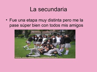 La secundaria Fue una etapa muy distinta pero me la pase súper bien con todos mis amigos 