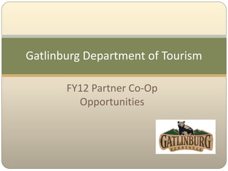 Gatlinburg Department of Tourism

       FY12 Partner Co-Op
         Opportunities
 