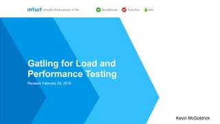 Revised: February 24, 2018
Gatling for Load and
Performance Testing
Kevin McGoldrick
 