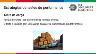 Globalcode – Open4education
Estratégias de testes de performance
Teste de carga
Testa o software sob as condições normais de uso.
O teste é iniciado com uma carga baixa e vai aumentando gradativamente
 
