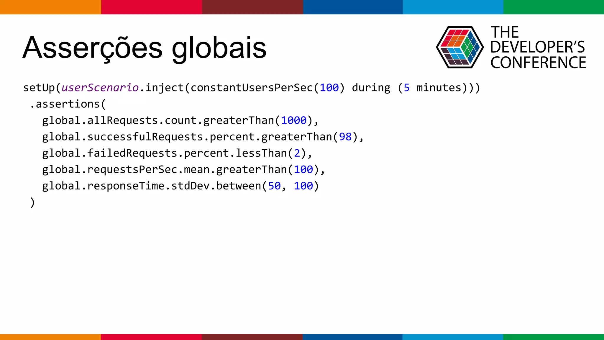 pen4education
Asserções globais
setUp(userScenario.inject(constantUsersPerSec(100) during (5 minutes)))
.assertions(
global.allRequests.count.greaterThan(1000),
global.successfulRequests.percent.greaterThan(98),
global.failedRequests.percent.lessThan(2),
global.requestsPerSec.mean.greaterThan(100),
global.responseTime.stdDev.between(50, 100)
)
 