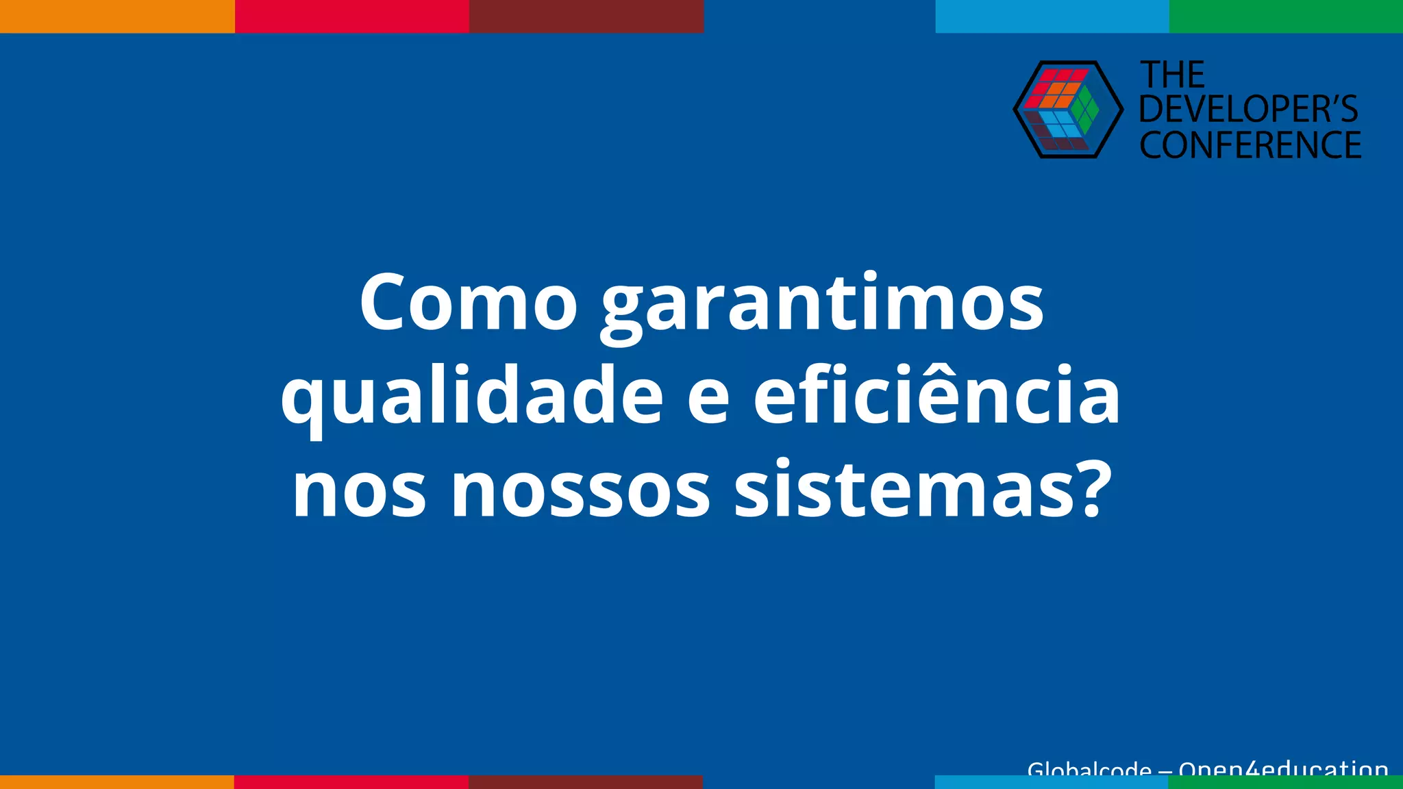 pen4education
Como garantimos
qualidade e eficiência
nos nossos sistemas?
 