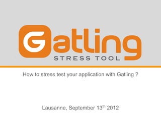 How to stress test your application with Gatling ?




        Lausanne, September 13th 2012
 