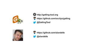 http://gatling-tool.org
https://github.com/excilys/gatling
@GatlingTool



https://github.com/slandelle
@slandelle
 