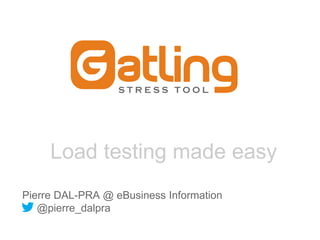 Load testing made easy
Pierre DAL-PRA @ eBusiness Information
@pierre_dalpra

 