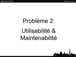 Problème 2:
Utilisabilité &
Maintenabilité

                  11
 