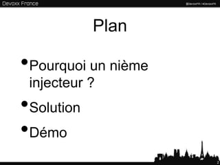 Plan

•Pourquoi un nième
 injecteur ?
•Solution
•Démo
                     2
 