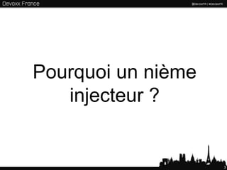 Pourquoi un nième
   injecteur ?


                    3
 
