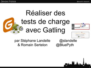 Réaliser des
   tests de charge
     avec Gatling
par Stéphane Landelle    @slandelle
  & Romain Sertelon     @BluePyth




                                      1
 