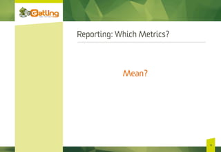 Reporting: Which Metrics?
Mean?
18
 