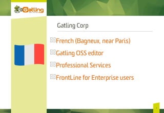 Gatling Corp
2
 French (Bagneux, near Paris)
 Gatling OSS editor
 Professional Services
FrontLine for Enterprise users
 