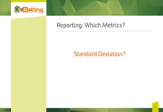Reporting: Which Metrics?
Standard Deviation?
20
 