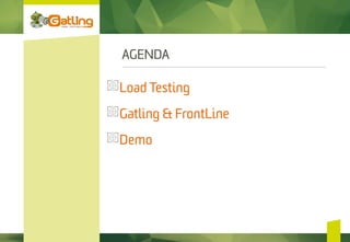 AGENDA
 Load Testing
 Gatling & FrontLine
 Demo
 