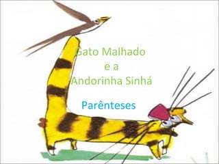 Gato Malhado  e a  Andorinha Sinhá Parênteses 