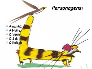  Personagens: A Manhã; A Noite;  O Vento;  O Sol; O Relógio;   