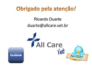 • Ricardo Duarte
• duarte@allcare.vet.br
 