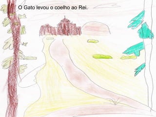 O Gato levou o coelho ao Rei.
 
