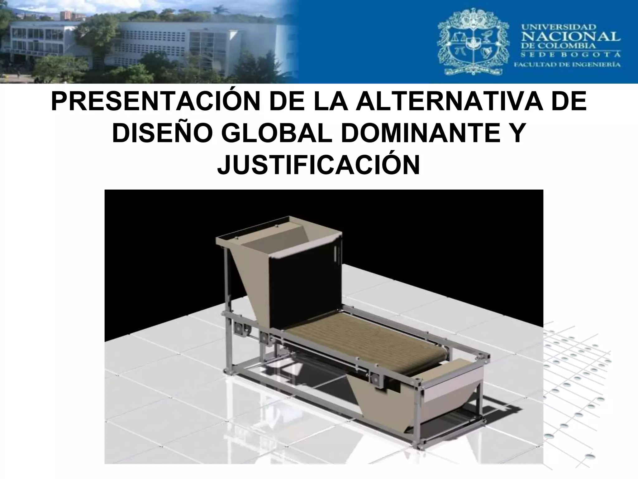 PRESENTACIÓN DE LA ALTERNATIVA DE
   DISEÑO GLOBAL DOMINANTE Y
          JUSTIFICACIÓN
 