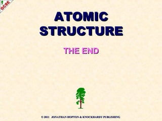 AATTOOMMIICC 
SSTTRRUUCCTTUURREE 
TTHHEE EENNDD 
© 22001111 JJOONNAA TTHHAANN HHOOPPTTOONN && KKNNOOCCKKHHAARRDDYY PPUUBBLLIISSHHIINNGG 
